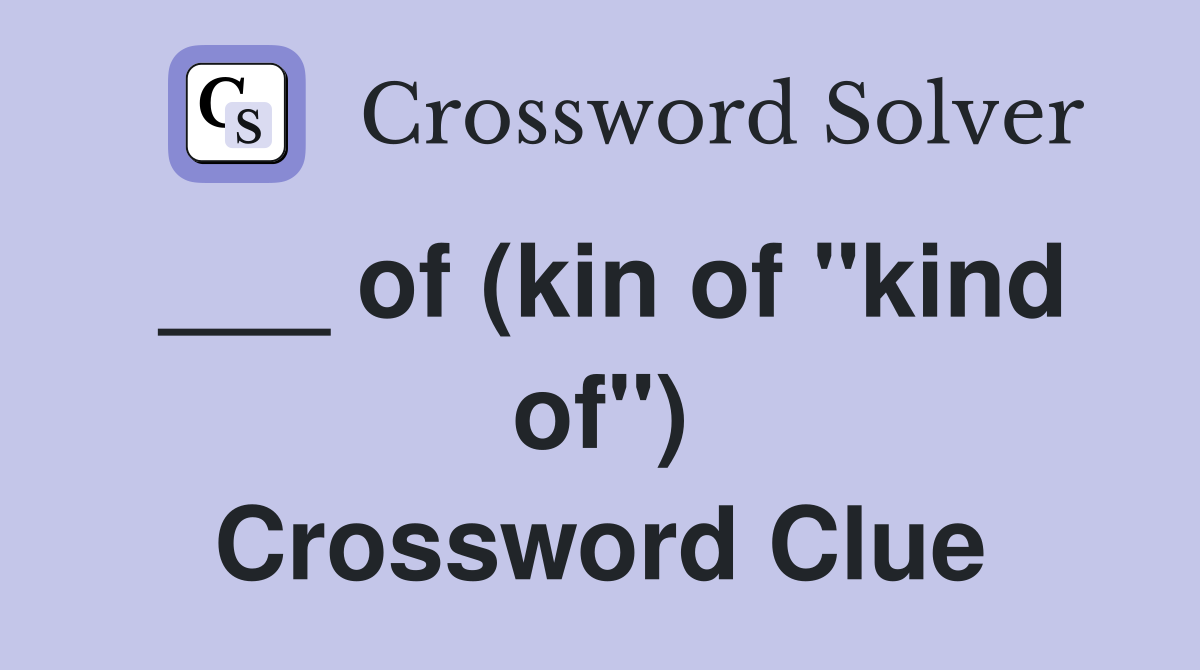 of (kin of "kind of") Crossword Clue Answers Crossword Solver